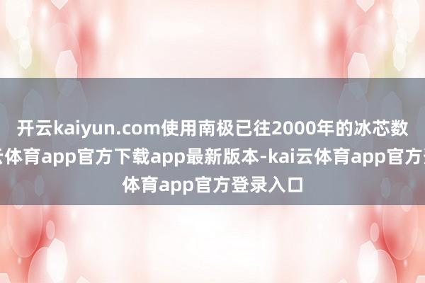 开云kaiyun.com使用南极已往2000年的冰芯数据-kai云体育app官方下载app最新版本-kai云体育app官方登录入口