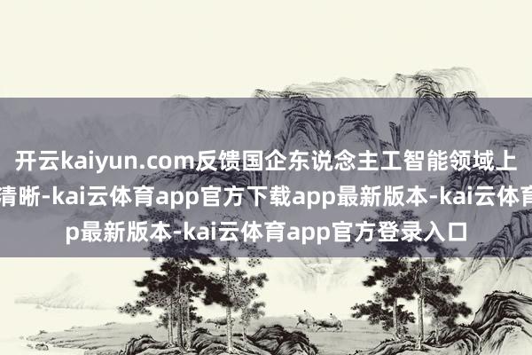 开云kaiyun.com反馈国企东说念主工智能领域上市公司证券的全体清晰-kai云体育app官方下载app最新版本-kai云体育app官方登录入口